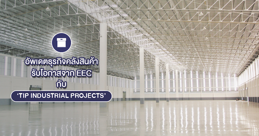 อัพเดท ธุรกิจคลังสินค้า รับโอกาส EEC กับ TIP INDUSTRIAL PROJECT